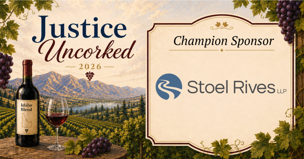 "Justice Uncorked 2026" event graphic with a vineyard and mountain landscape, a wine bottle labeled "Idaho Blend," and a glass of red wine. Text reads "Champion Sponsor" above the Stoel Rives LLP logo.